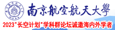 男人日B视频南京航空航天大学2023“长空计划”学科群论坛诚邀海内外学者